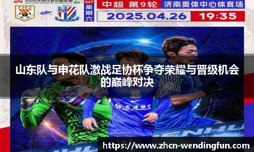 山东队与申花队激战足协杯争夺荣耀与晋级机会的巅峰对决
