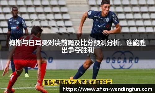 梅斯与日耳曼对决前瞻及比分预测分析，谁能胜出争夺胜利