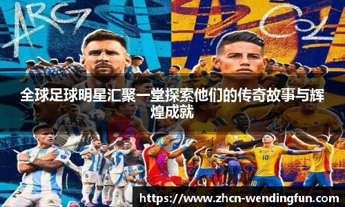 全球足球明星汇聚一堂探索他们的传奇故事与辉煌成就