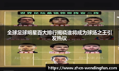 全球足球明星百大排行揭晓谁将成为球场之王引发热议